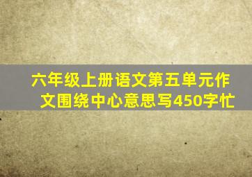 六年级上册语文第五单元作文围绕中心意思写450字忙