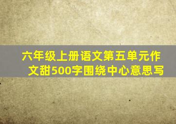 六年级上册语文第五单元作文甜500字围绕中心意思写