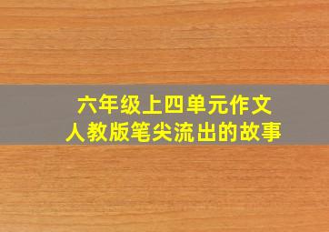 六年级上四单元作文人教版笔尖流出的故事