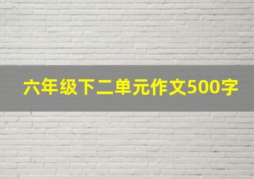 六年级下二单元作文500字