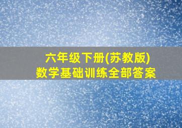 六年级下册(苏教版)数学基础训练全部答案