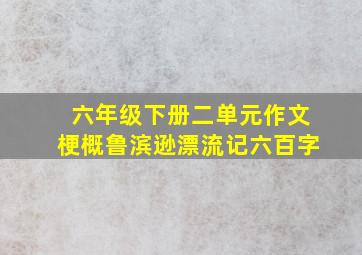 六年级下册二单元作文梗概鲁滨逊漂流记六百字