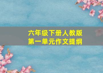 六年级下册人教版第一单元作文提纲