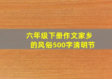 六年级下册作文家乡的风俗500字清明节