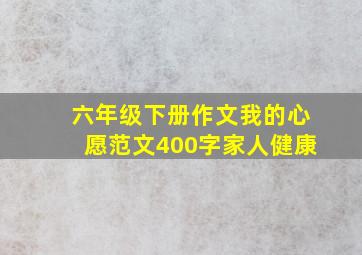 六年级下册作文我的心愿范文400字家人健康