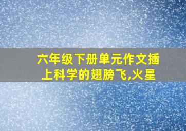 六年级下册单元作文插上科学的翅膀飞,火星