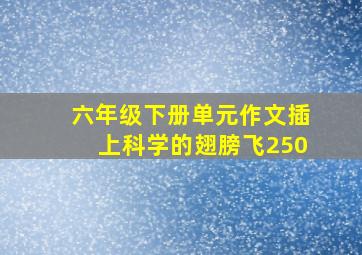 六年级下册单元作文插上科学的翅膀飞250