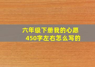 六年级下册我的心愿450字左右怎么写的