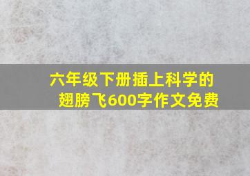 六年级下册插上科学的翅膀飞600字作文免费