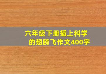 六年级下册插上科学的翅膀飞作文400字