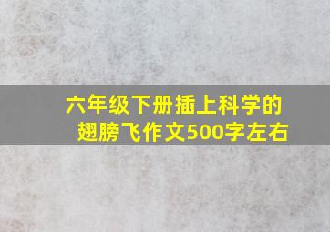 六年级下册插上科学的翅膀飞作文500字左右