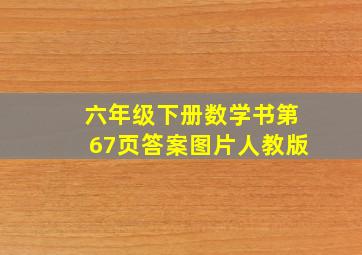 六年级下册数学书第67页答案图片人教版