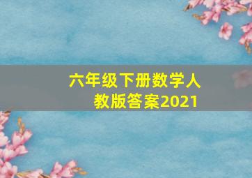 六年级下册数学人教版答案2021