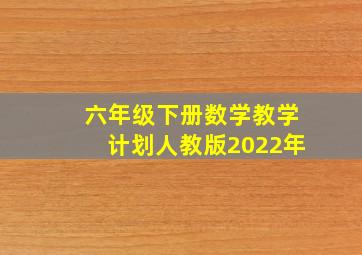 六年级下册数学教学计划人教版2022年