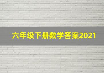 六年级下册数学答案2021