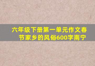 六年级下册第一单元作文春节家乡的风俗600字南宁