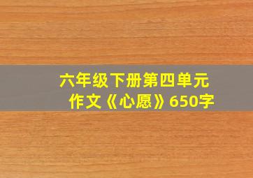 六年级下册第四单元作文《心愿》650字