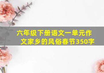 六年级下册语文一单元作文家乡的风俗春节350字