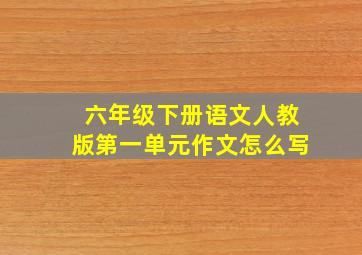 六年级下册语文人教版第一单元作文怎么写