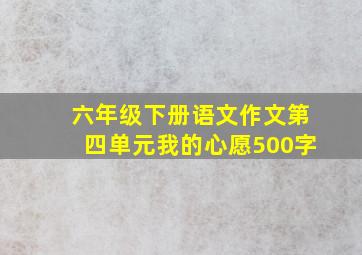 六年级下册语文作文第四单元我的心愿500字