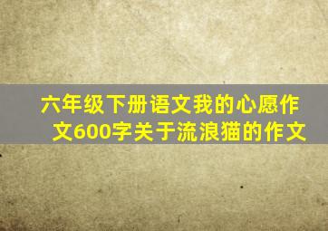 六年级下册语文我的心愿作文600字关于流浪猫的作文