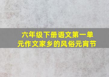 六年级下册语文第一单元作文家乡的风俗元宵节