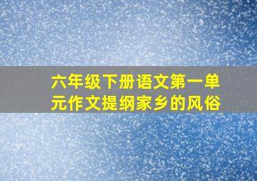 六年级下册语文第一单元作文提纲家乡的风俗