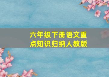 六年级下册语文重点知识归纳人教版