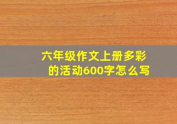 六年级作文上册多彩的活动600字怎么写