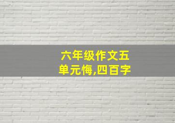 六年级作文五单元悔,四百字