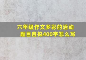 六年级作文多彩的活动题目自拟400字怎么写