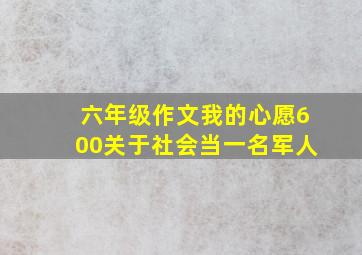 六年级作文我的心愿600关于社会当一名军人