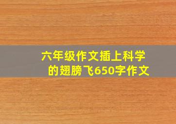 六年级作文插上科学的翅膀飞650字作文