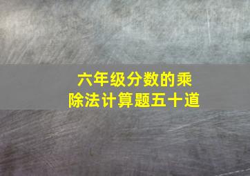 六年级分数的乘除法计算题五十道