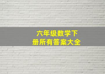 六年级数学下册所有答案大全