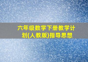 六年级数学下册教学计划(人教版)指导思想