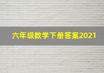 六年级数学下册答案2021