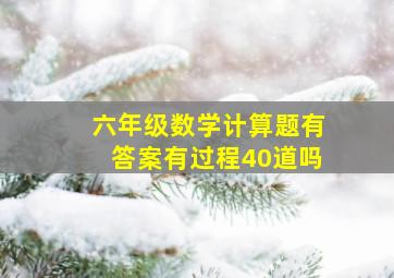 六年级数学计算题有答案有过程40道吗