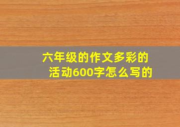 六年级的作文多彩的活动600字怎么写的