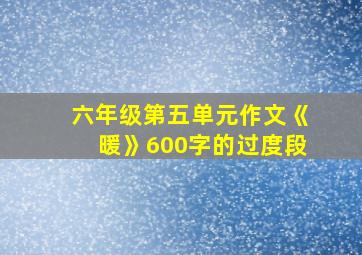 六年级第五单元作文《暖》600字的过度段