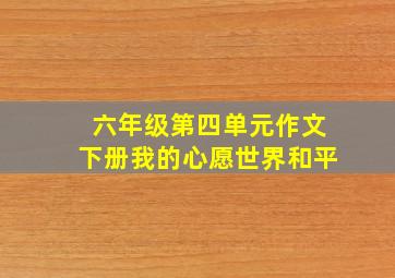 六年级第四单元作文下册我的心愿世界和平