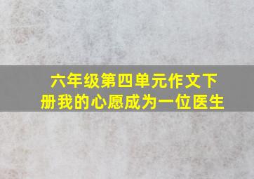 六年级第四单元作文下册我的心愿成为一位医生