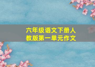 六年级语文下册人教版第一单元作文