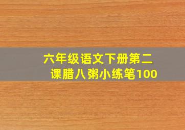 六年级语文下册第二课腊八粥小练笔100