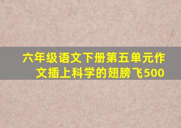 六年级语文下册第五单元作文插上科学的翅膀飞500