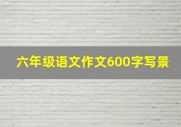 六年级语文作文600字写景