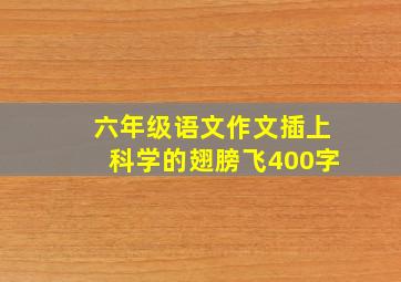 六年级语文作文插上科学的翅膀飞400字