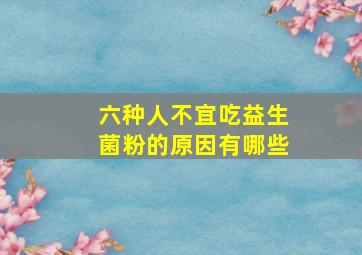 六种人不宜吃益生菌粉的原因有哪些