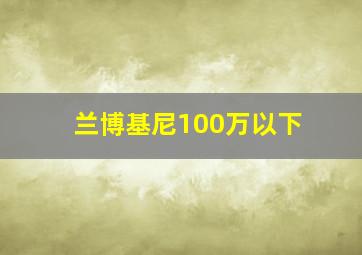 兰博基尼100万以下