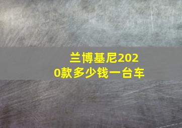 兰博基尼2020款多少钱一台车